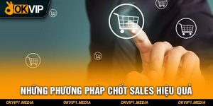 những phương pháp chốt sales hiệu quả okvip