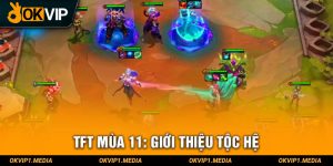 tft mùa 11 giới thiệu tộc hệ