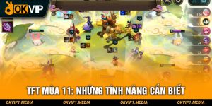 TFT mùa 11 những tính năng cần biết