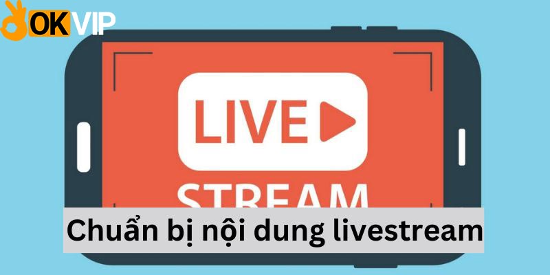 livestream nhiều view chuẩn bị nội dung