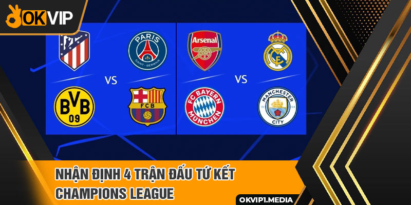 Nhận định 4 trận đấu tứ kết Champions League