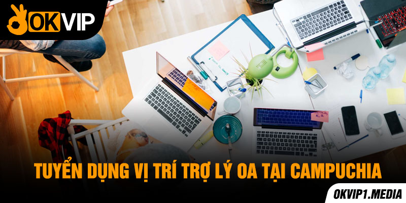 tuyển dụng vị trí trợ lý OA tại Campuchia