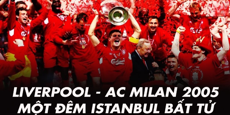 Liverpool ngược dòng cảm xúc trước AC Milan vô địch Cúp C1 2005