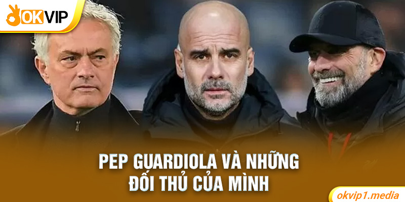 Pep Guardiola và những đối thủ của mình