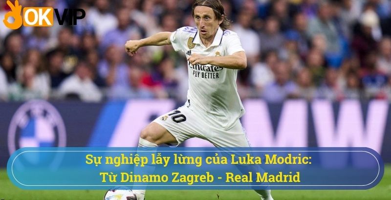 Khám phá hành trình sự nghiệp của Luka Modric ở các CLB